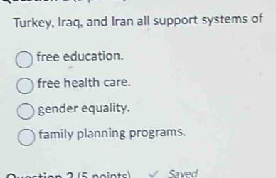 Turkey, Iraq, and Iran all support systems of
free education.
free health care.
gender equality.
family planning programs.
Saved