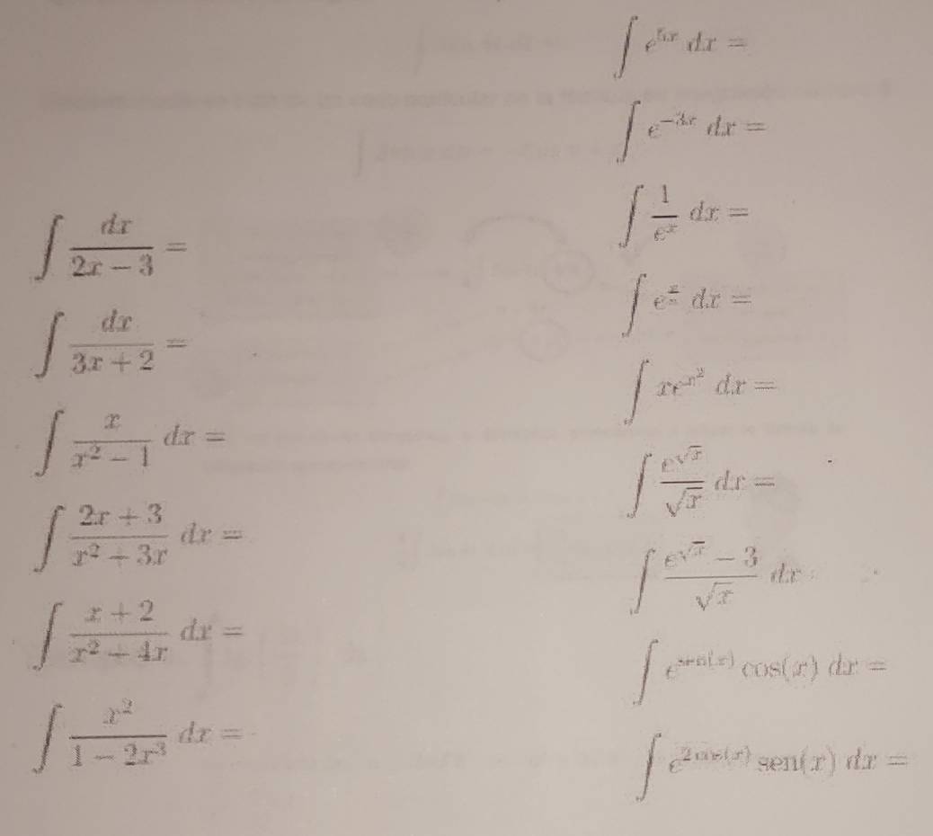 ∈t e^(5x)dx=
∈t e^(-3x)dx=
∈t  dx/2x-3 =
∈t  1/e^x dx=
∈t  dx/3x+2 =
∈t e^(frac x)ndx=
∈t xe^(x^2)dx=
∈t  x/x^2-1 dx=
∈t  e^(sqrt(x))/sqrt(x) dx=
∈t  (2x+3)/x^2+3x dx=
∈t  (e^(sqrt(x))-3)/sqrt(x) dx
∈t  (x+2)/x^2+4x dx=
∈t e^(sin (x))cos (x)dx=
∈t  x^2/1-2x^3 dx=
∈t e^(2cos (x))sec (x)dx=