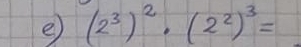 (2^3)^2· (2^2)^3=