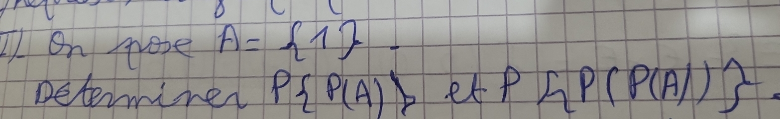 On noe A= 1. 
Determiner P P(A)>etP∩ P(P(A|)