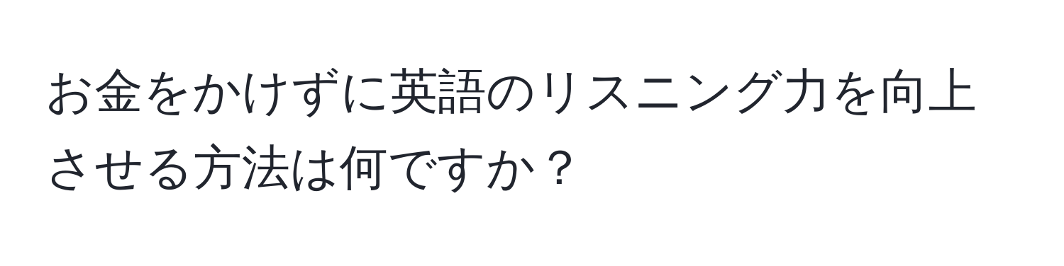 お金をかけずに英語のリスニング力を向上させる方法は何ですか？