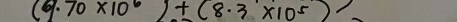 (9.70* 10^6)+(8.3* 10^5)