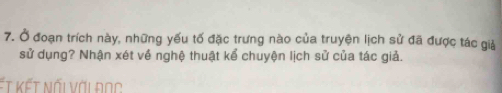 Ở đoạn trích này, những yếu tố đặc trưng nào của truyện lịch sử đã được tác giả 
sử dụng? Nhận xét về nghệ thuật kể chuyện lịch sử của tác giả. 
t Kết nối với đo o