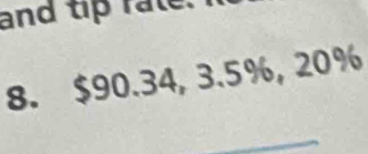 and tip rale. 
8. $90.34, 3.5%, 20%
_