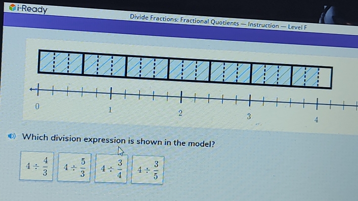 i-Ready Divide Fractions: Fractional Quotients — Instruction — Level F
.
Which division expression is shown in the model?
4/  4/3  4/  5/3  4/  3/4  4/  3/5 