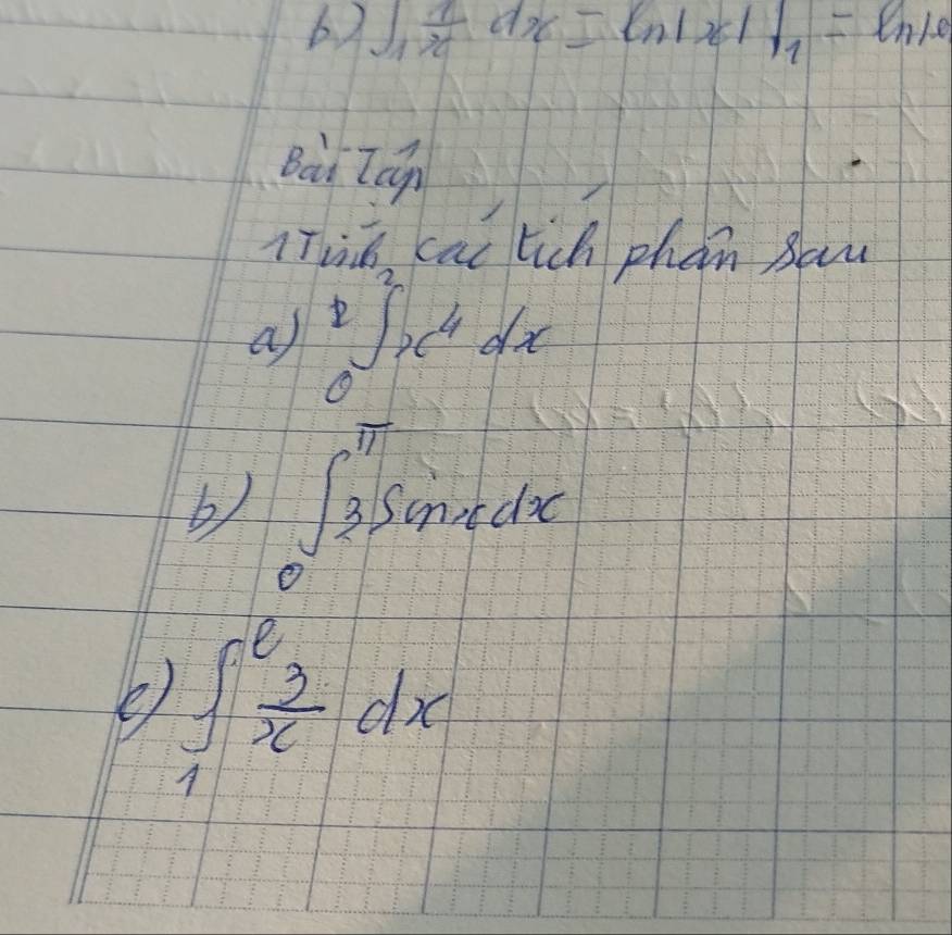 62 ∈t _1 1/x dx=ln |x||_1=ln |x|
Bai Tcn 
TTisk cac tich phan sam 
a ∈tlimits _0^(2x^4)dx
b) ∈t _0^((π)3sin xdx
e ∈t _1^efrac 3)xdx