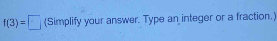 f(3)=□ (Simplify your answer. Type an integer or a fraction.)