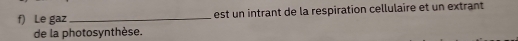 Le gaz _est un intrant de la respiration cellulaire et un extrant 
de la photosynthèse.