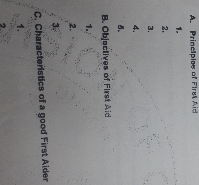 Principles of First Aid 
1. 
2. 
3. 
4. 
5. 
B. Objectives of First Aid 
1. 
2. 
3. 
C. Characteristics of a good First Aider 
1. 
2.