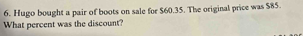 Hugo bought a pair of boots on sale for $60.35. The original price was $85. 
What percent was the discount?