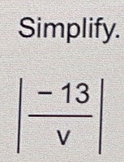 Simplify.
| (-13)/v |