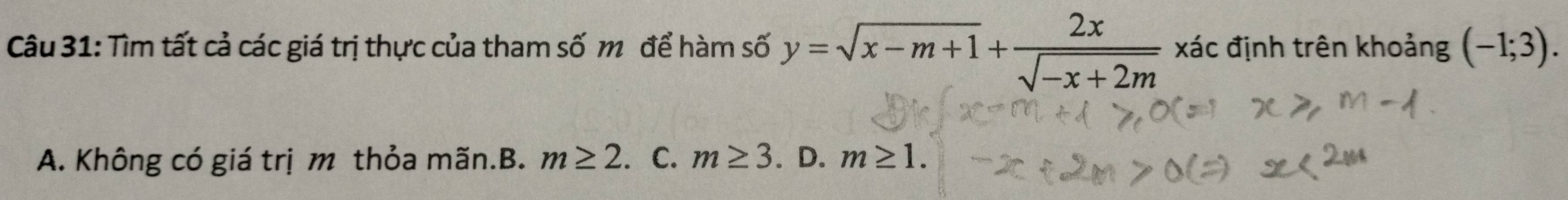 Tìm tất cả các giá trị thực của tham số m để hàm số y=sqrt(x-m+1)+ 2x/sqrt(-x+2m) * ac : định trên khoảng (-1;3).
A. Không có giá trị m thỏa mãn.B. m≥ 2. C. m≥ 3. D. m≥ 1.