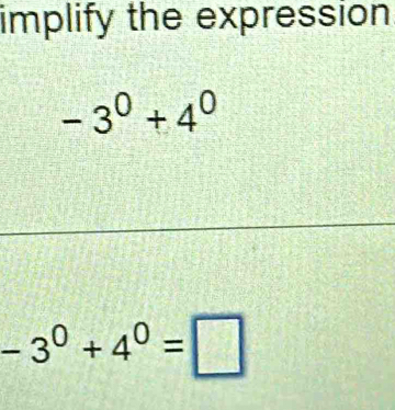 implify the expression
-3^0+4^0
-3^0+4^0=□