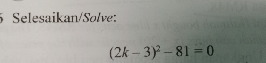 Selesaikan/Solve:
(2k-3)^2-81=0