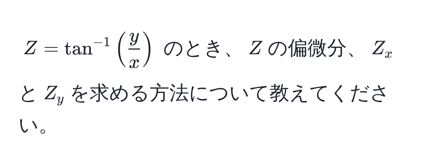 $Z = tan^(-1)( y/x )$ のとき、$Z$の偏微分、$Z_x$と$Z_y$を求める方法について教えてください。