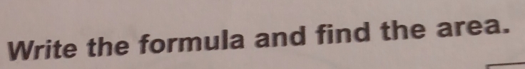 Write the formula and find the area.