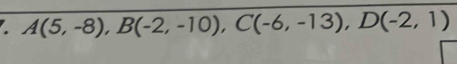 A(5,-8), B(-2,-10), C(-6,-13), D(-2,1)