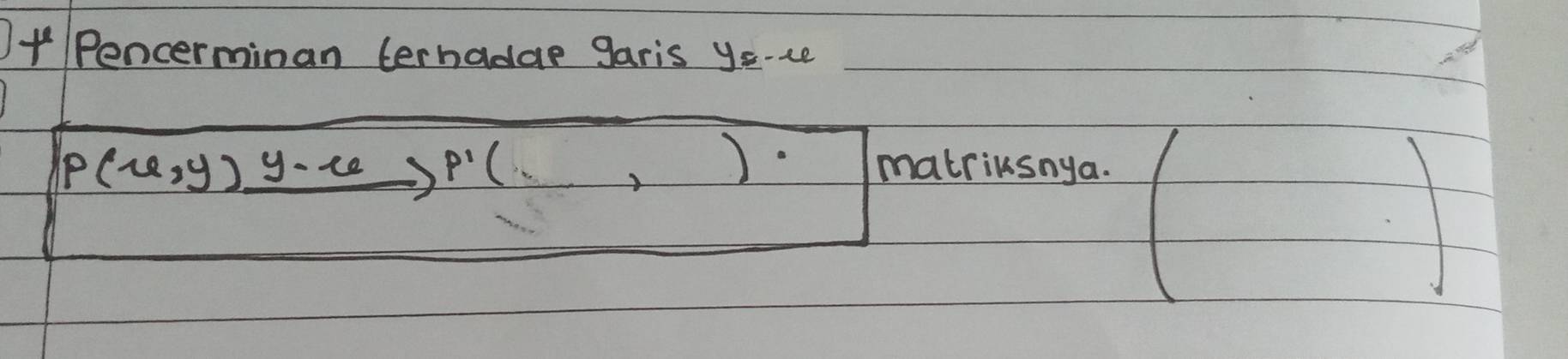 +Pencerminan terhadde garis ye-c
P(6,y)_ _ y-6,p'beginpmatrix ,end(pmatrix)^(·) matriusnya.