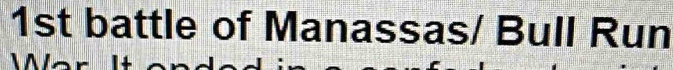 1st battle of Manassas/ Bull Run