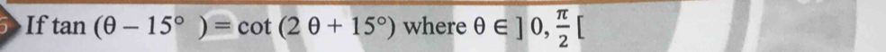 If tan (θ -15°)=cot (2θ +15°) where θ ∈ ]0,  π /2 [