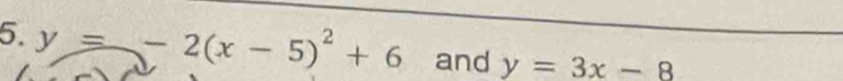 y=-2(x-5)^2+6 and y=3x-8