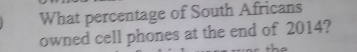 What percentage of South Africans 
owned cell phones at the end of 2014?