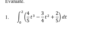 Evaluate. 
1. ∈t _0^(2(frac 4)5t^3- 3/4 t^2+ 2/5 )dt