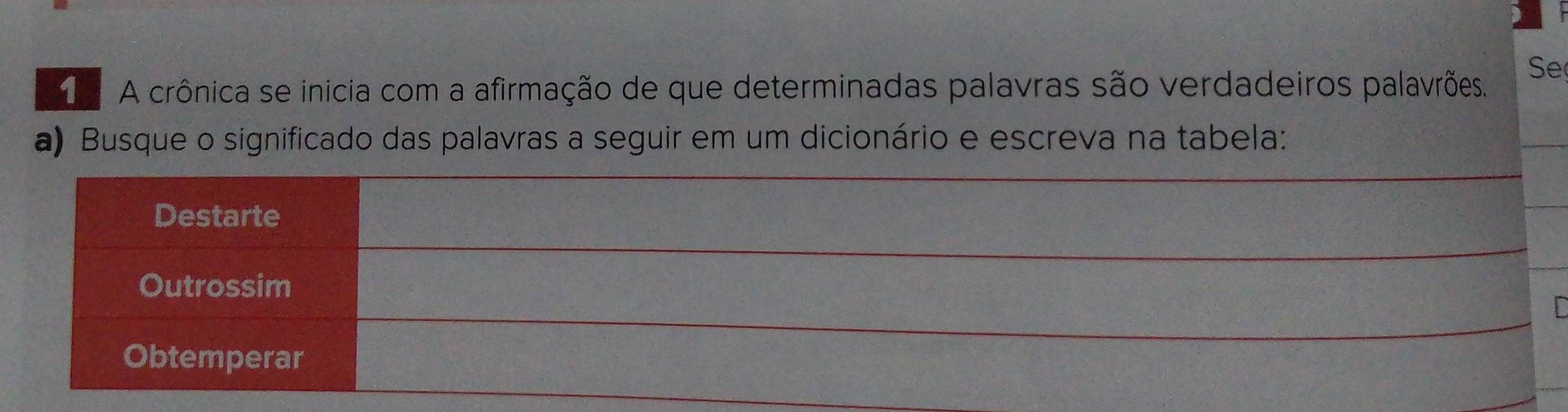 A crônica se inicia com a afirmação de que determinadas palavras são verdadeiros palavrões.
Se
a) Busque o significado das palavras a seguir em um dicionário e escreva na tabela:
Destarte
Outrossim
Obtemperar