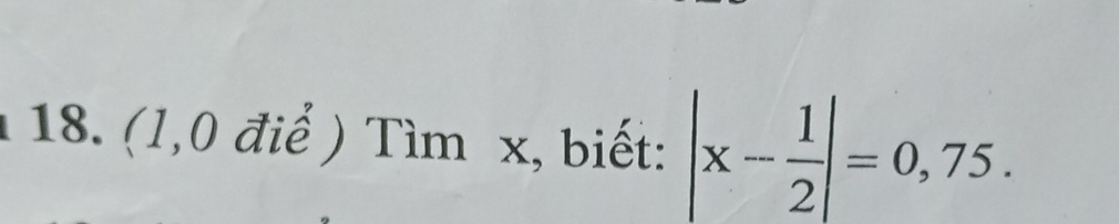 (1,0 điể ) Tìm x, biết: |x- 1/2 |=0,75.