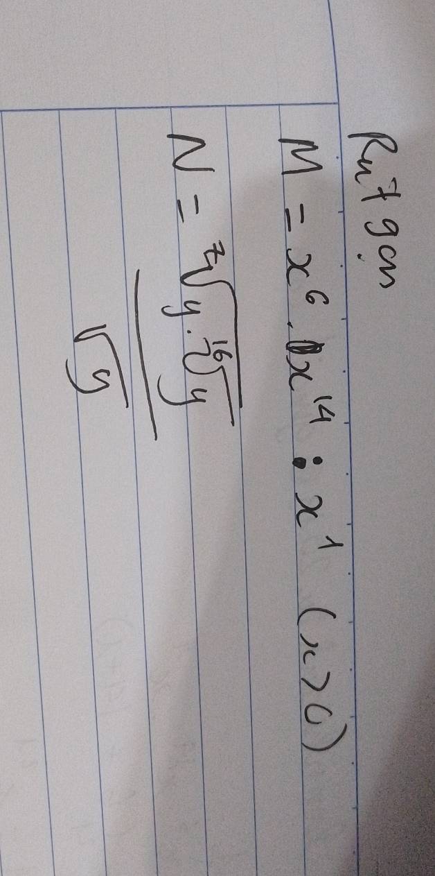 Rut gon
M=x^6· Ox^(14):x^1(x>0)
N=frac sqrt[3](y· sqrt [4]y)sqrt(y)