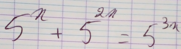 5^n+5^(2n)=5^(3n)