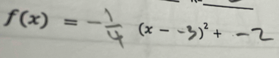 f(x)
- 1/4 (x--3)^2+-2