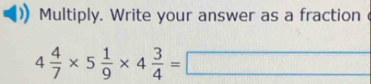 Multiply. Write your answer as a fraction
4 4/7 * 5 1/9 * 4 3/4 =□