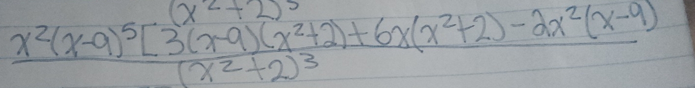 frac x^2(x-9)^5[3(x-9)(x^2+2)+6x(x^2+2)-2x^2(x-9)(x^2+2)^3