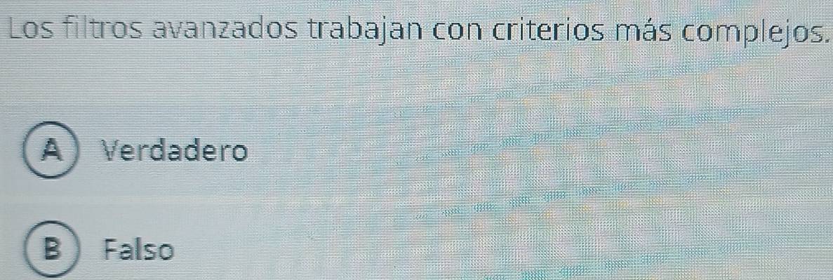 Los filtros avanzados trabajan con criterios más complejos.
A Verdadero
2 Falso