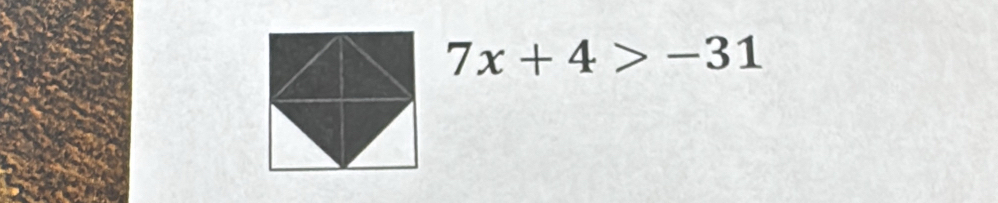 7x+4>-31