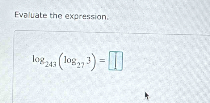 Evaluate the expression.
log _243(log _273)=□