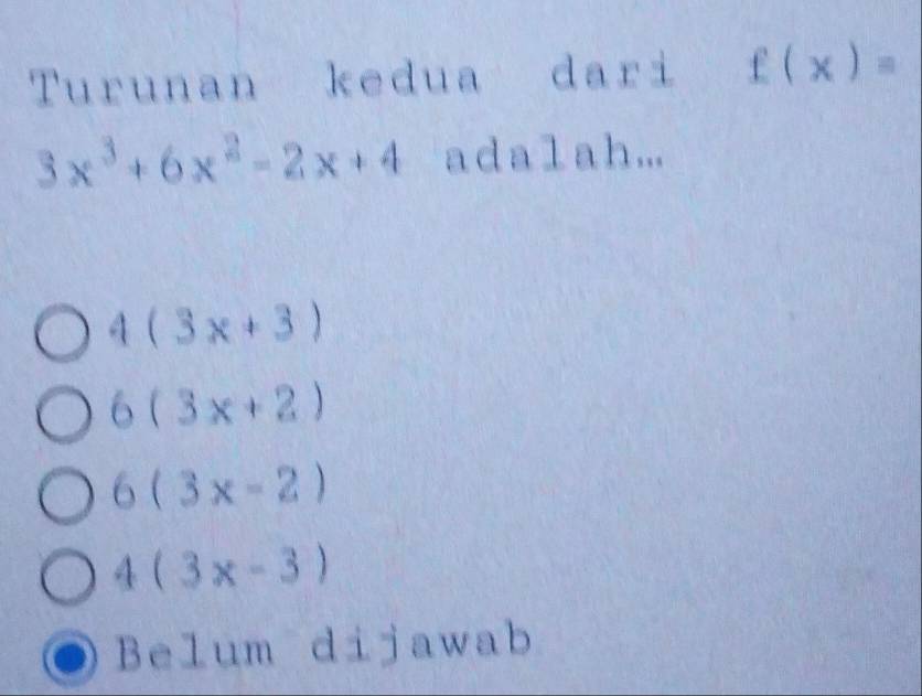 Turunan kedua dari f(x)=
3x^3+6x^2-2x+4 a d a l a h ...
4 (3x+3)
6 (3x+2)
6 (3x-2)
4(3x-3)
Belum dijawab