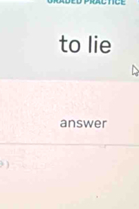 to lie 
answer 
> )