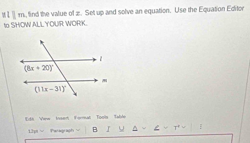 lparallel m , find the value of x. Set up and solve an equation. Use the Equation Editor
to SHOW ALL YOUR WORK.
Edit View Insert Format Tools Table
12pt ∨ Paragraph B I U A a ;