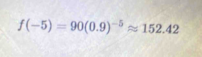 f(-5)=90(0.9)^-5approx 152.42