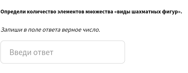 Οлредели количество элементов множества «Βиды шахматных фигур». 
Залиши в поле ответа верное число. 
Введи ответ