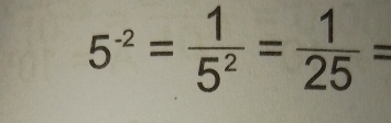 5^(-2)= 1/5^2 = 1/25 =