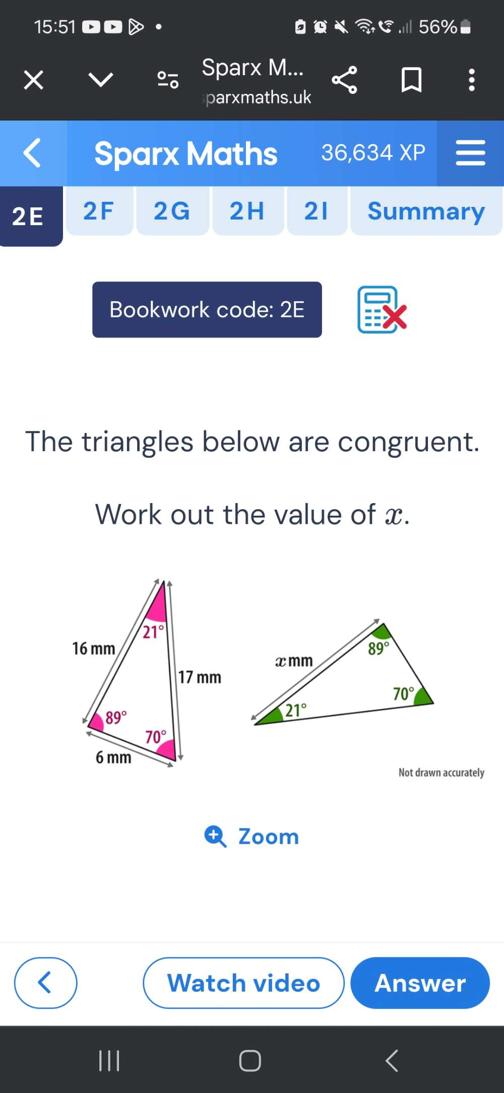 15 569
Sparx M...
parxmaths.uk
Sparx Maths 36,634 XP
2E 2F 2G 2H 21 Summary
Bookwork code: 2E
The triangles below are congruent.
Work out the value of x.
Not drawn accurately
Zoom
Watch video Answer