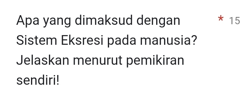 Apa yang dimaksud dengan 15
Sistem Eksresi pada manusia? 
Jelaskan menurut pemikiran 
sendiri!