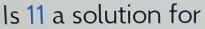 Is 11 a solution for