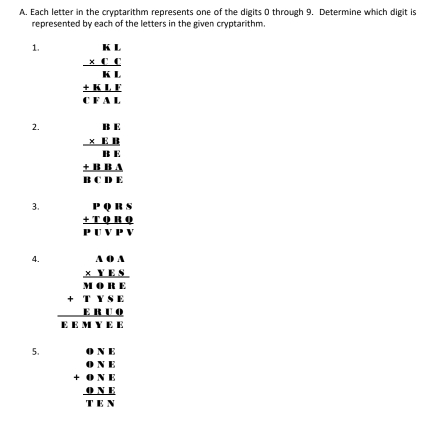 Each letter in the cryptarithm represents one of the digits 0 through 9. Determine which digit is 
represented by each of the letters in the given cryptarithm 
1. beginarrayr _ beginarrayr kft * L _ * kL _ +kll hline endarray
2. beginarrayr BE _ * EB _ BE _ +BBA _ BCDEendarray
3. beginarrayr PQRS +TOS hline PUVPVendarray 
4. beginarrayr 18.1 * 11* 3 hline endarray 088.5 +11.8k beginarrayr  1 * 1111.1.endarray 
5. beginarrayr 0* E 0* E +0* E hline TENendarray