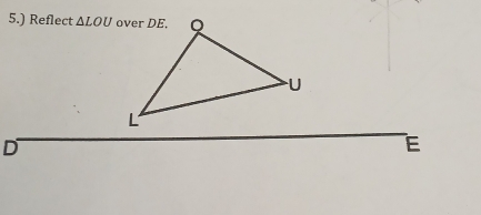 5.) Reflect △ LOU
D
E