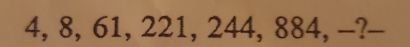 4, 8, 61, 221, 244, 884, -?-