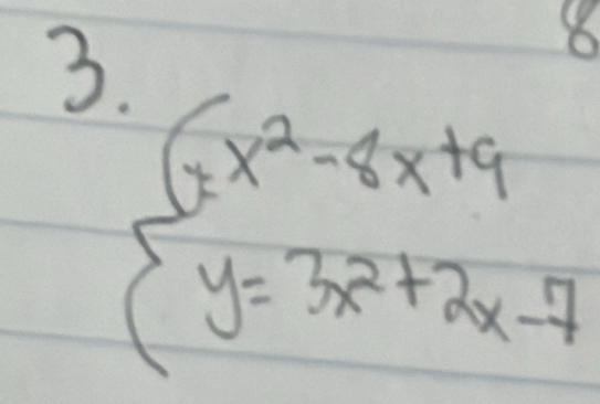 8
beginarrayl (2x^2-8x+9 y=3x^2+2x-7endarray.